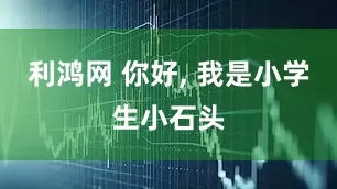 利鸿网 你好, 我是小学生小石头